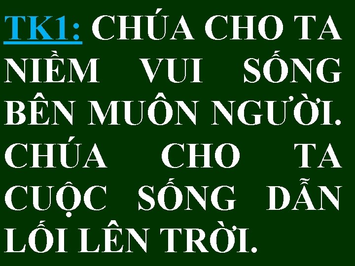 TK 1: CHÚA CHO TA NIỀM VUI SỐNG BÊN MUÔN NGƯỜI. CHÚA CHO TA