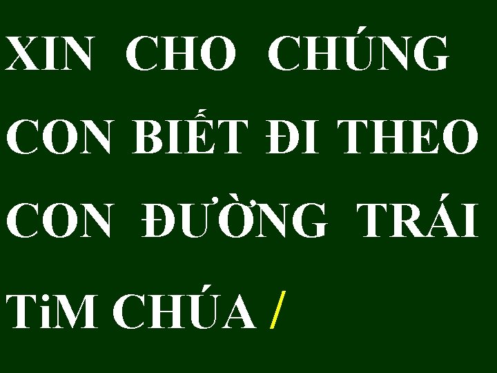 XIN CHO CHÚNG CON BIẾT ĐI THEO CON ĐƯỜNG TRÁI Ti. M CHÚA /