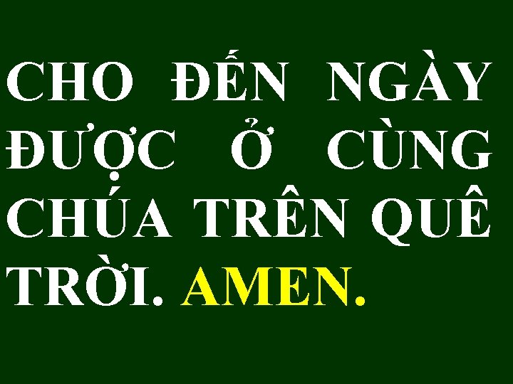 CHO ĐẾN NGÀY ĐƯỢC Ở CÙNG CHÚA TRÊN QUÊ TRỜI. AMEN. 