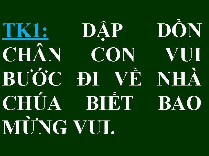 TK 1: DẬP CH N CON BƯỚC ĐI VỀ CHÚA BIẾT MỪNG VUI. DỒN TK 1: DẬP CH N CON BƯỚC ĐI VỀ CHÚA BIẾT MỪNG VUI. DỒN