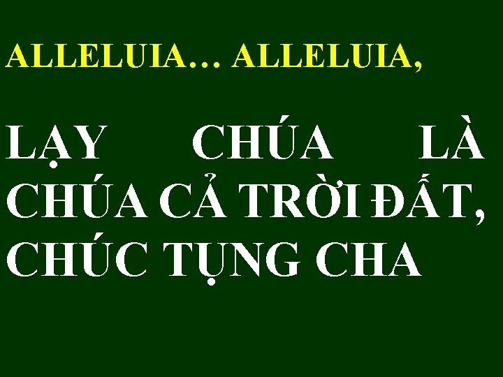 ALLELUIA… ALLELUIA, LẠY CHÚA LÀ CHÚA CẢ TRỜI ĐẤT, CHÚC TỤNG CHA 