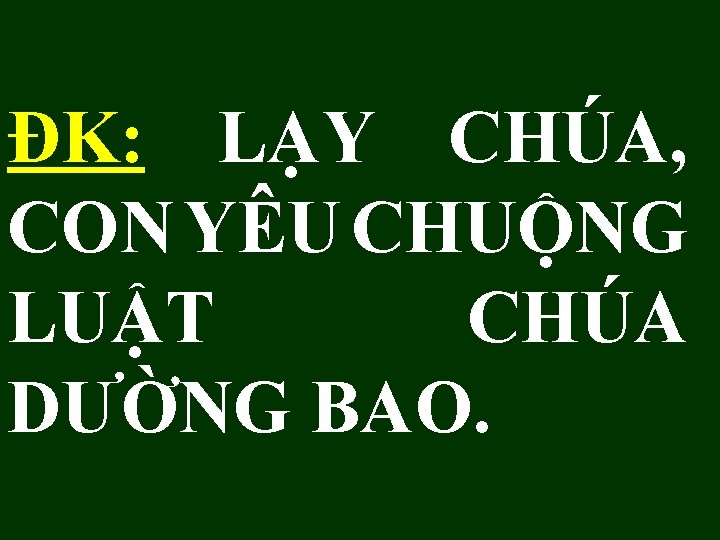 ĐK: LẠY CHÚA, CON YÊU CHUỘNG LUẬT CHÚA DƯỜNG BAO. 