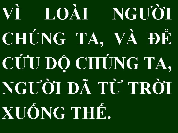 VÌ LOÀI NGƯỜI CHÚNG TA, VÀ ĐỂ CỨU ĐỘ CHÚNG TA, NGƯỜI ĐÃ TỪ VÌ LOÀI NGƯỜI CHÚNG TA, VÀ ĐỂ CỨU ĐỘ CHÚNG TA, NGƯỜI ĐÃ TỪ