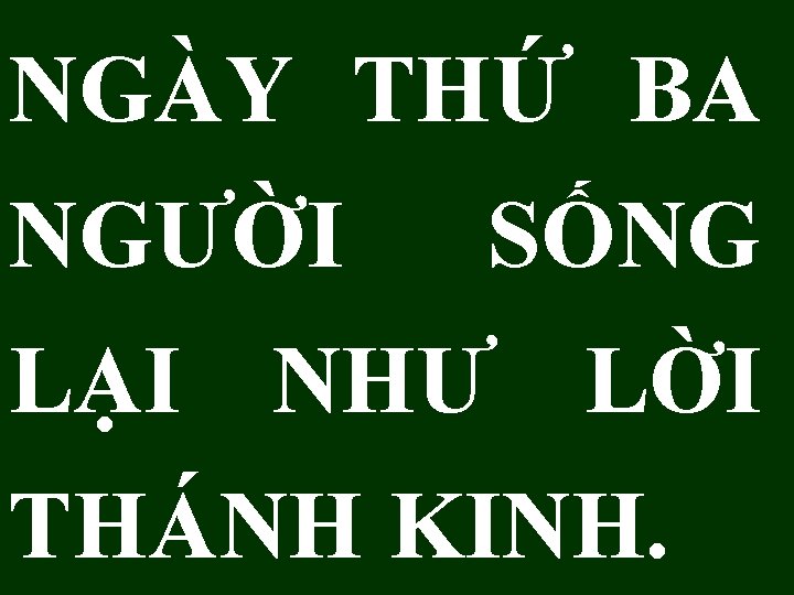 NGÀY THỨ BA NGƯỜI SỐNG LẠI NHƯ LỜI THÁNH KINH. NGÀY THỨ BA NGƯỜI SỐNG LẠI NHƯ LỜI THÁNH KINH.