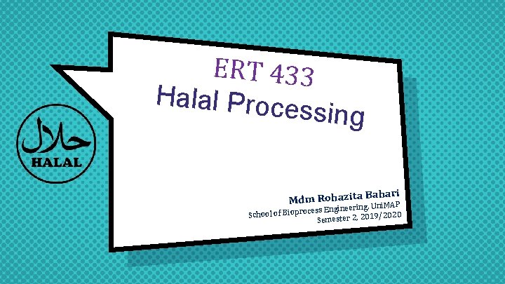 ERT 433 Halal Proce ssing Bahari Mdm Rohazitang, Uni. MAP ess Engineeri 9/2020 Semester