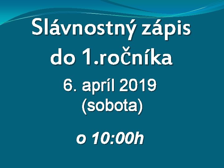 Slávnostný zápis do 1. ročníka 6. apríl 2019 (sobota) o 10: 00 h 