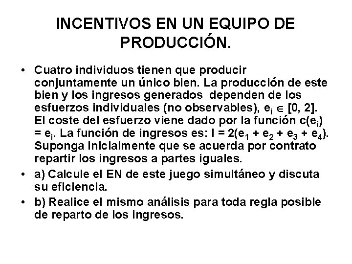 INCENTIVOS EN UN EQUIPO DE PRODUCCIÓN. • Cuatro individuos tienen que producir conjuntamente un