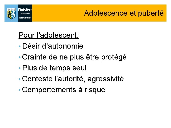 Adolescence et puberté Pour l’adolescent: • Désir d’autonomie • Crainte de ne plus être Adolescence et puberté Pour l’adolescent: • Désir d’autonomie • Crainte de ne plus être