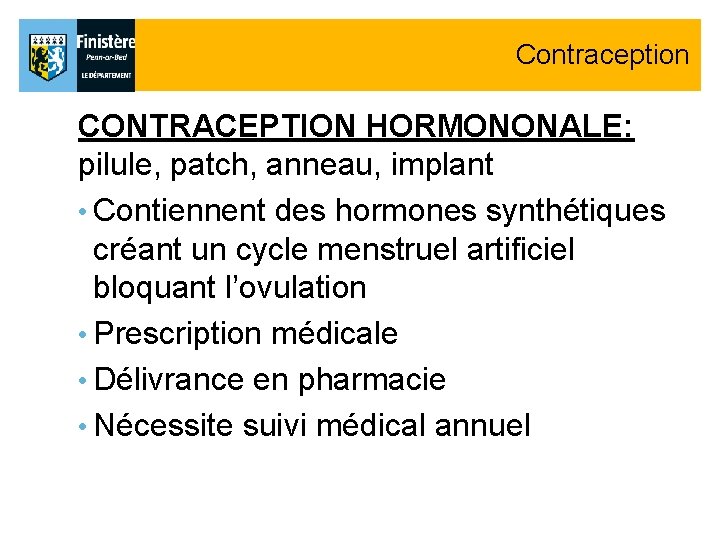 Contraception CONTRACEPTION HORMONONALE: pilule, patch, anneau, implant • Contiennent des hormones synthétiques créant un Contraception CONTRACEPTION HORMONONALE: pilule, patch, anneau, implant • Contiennent des hormones synthétiques créant un