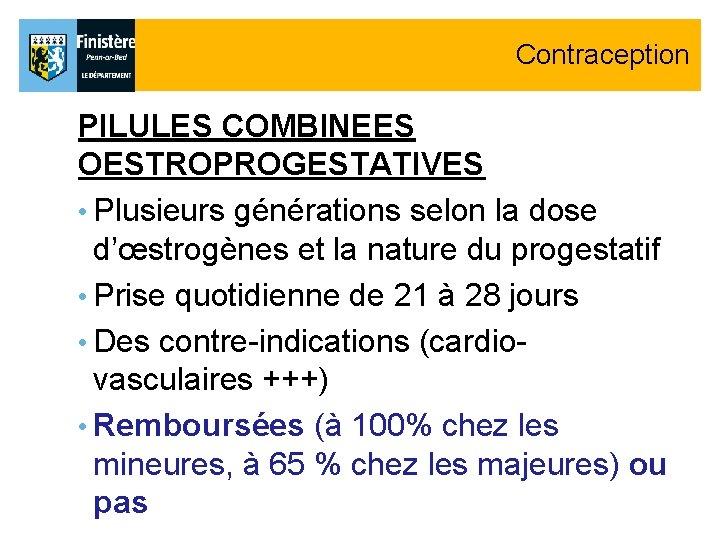 Contraception PILULES COMBINEES OESTROPROGESTATIVES • Plusieurs générations selon la dose d’œstrogènes et la nature Contraception PILULES COMBINEES OESTROPROGESTATIVES • Plusieurs générations selon la dose d’œstrogènes et la nature
