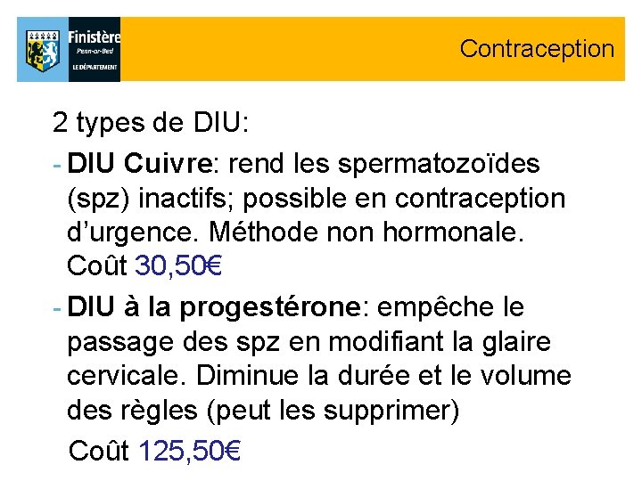 Contraception 2 types de DIU: - DIU Cuivre: rend les spermatozoïdes (spz) inactifs; possible Contraception 2 types de DIU: - DIU Cuivre: rend les spermatozoïdes (spz) inactifs; possible