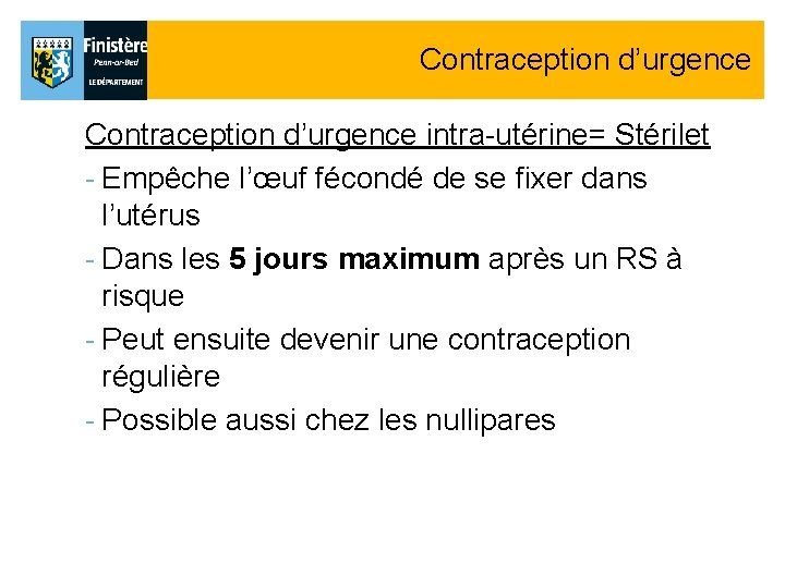 Contraception d’urgence intra-utérine= Stérilet - Empêche l’œuf fécondé de se fixer dans l’utérus - Contraception d’urgence intra-utérine= Stérilet - Empêche l’œuf fécondé de se fixer dans l’utérus -