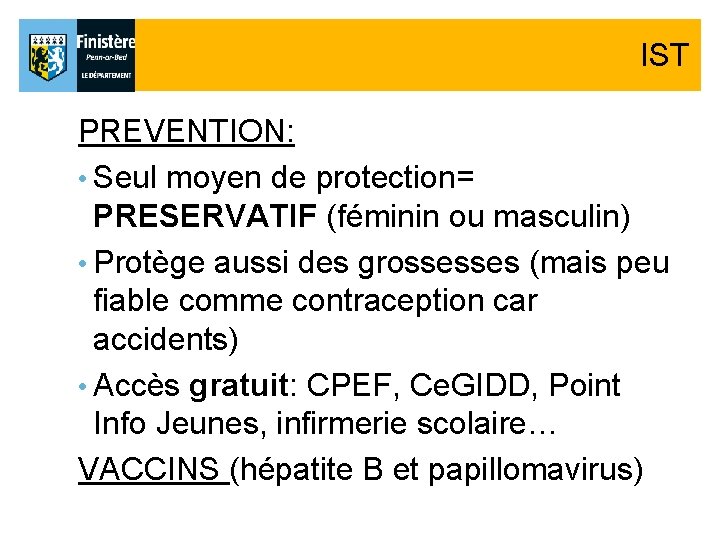 IST PREVENTION: • Seul moyen de protection= PRESERVATIF (féminin ou masculin) • Protège aussi IST PREVENTION: • Seul moyen de protection= PRESERVATIF (féminin ou masculin) • Protège aussi
