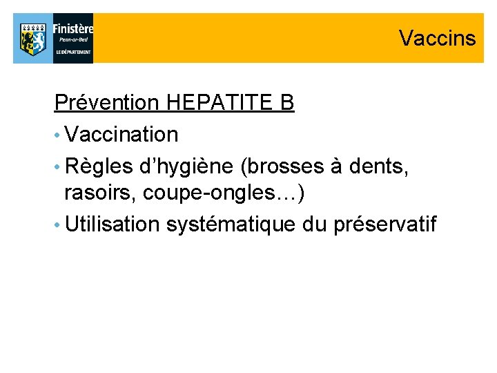 Vaccins Prévention HEPATITE B • Vaccination • Règles d’hygiène (brosses à dents, rasoirs, coupe-ongles…) Vaccins Prévention HEPATITE B • Vaccination • Règles d’hygiène (brosses à dents, rasoirs, coupe-ongles…)