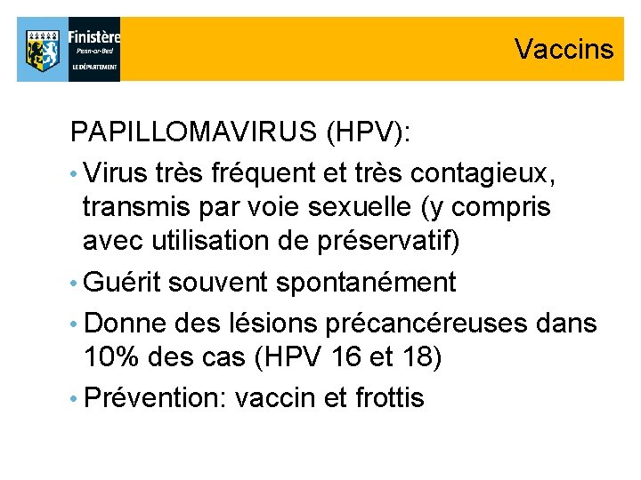 Vaccins PAPILLOMAVIRUS (HPV): • Virus très fréquent et très contagieux, transmis par voie sexuelle Vaccins PAPILLOMAVIRUS (HPV): • Virus très fréquent et très contagieux, transmis par voie sexuelle