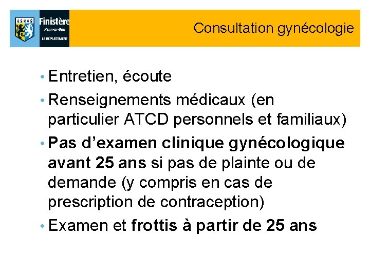Consultation gynécologie • Entretien, écoute • Renseignements médicaux (en particulier ATCD personnels et familiaux) Consultation gynécologie • Entretien, écoute • Renseignements médicaux (en particulier ATCD personnels et familiaux)