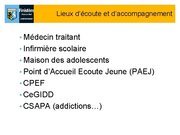 Lieux d’écoute et d’accompagnement • Médecin traitant • Infirmière scolaire • Maison des adolescents Lieux d’écoute et d’accompagnement • Médecin traitant • Infirmière scolaire • Maison des adolescents