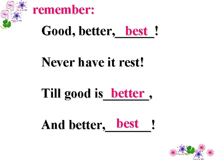 remember: best Good, better, ______! Never have it rest! better Till good is_______, best