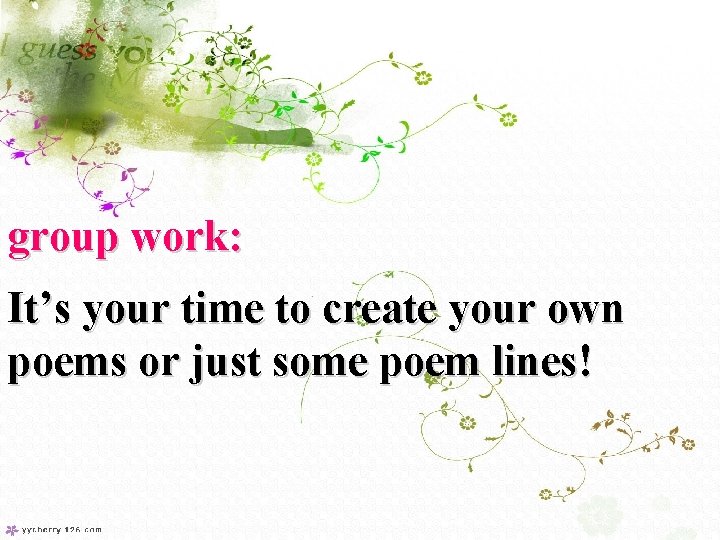 group work: It’s your time to create your own poems or just some poem