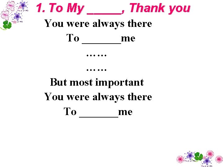 1. To My _____, Thank you You were always there To _______me …… ……
