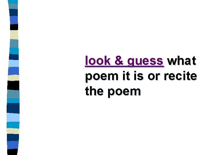 look & guess what poem it is or recite the poem 