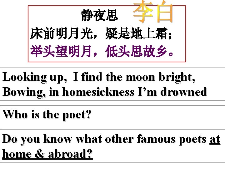 静夜思 床前明月光，疑是地上霜； 举头望明月，低头思故乡。 Looking up, I find the moon bright, Bowing, in homesickness I’m