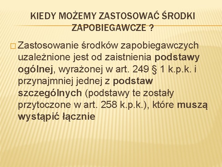 KIEDY MOŻEMY ZASTOSOWAĆ ŚRODKI ZAPOBIEGAWCZE ? � Zastosowanie środków zapobiegawczych uzależnione jest od zaistnienia