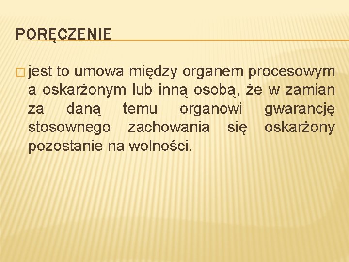 PORĘCZENIE � jest to umowa między organem procesowym a oskarżonym lub inną osobą, że