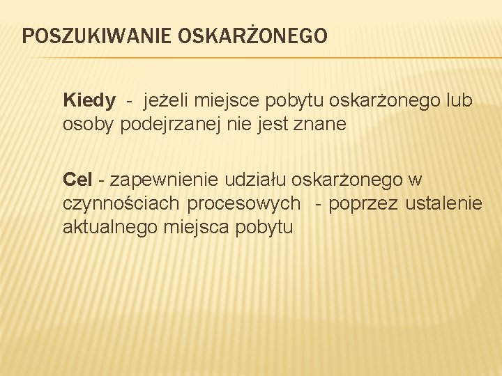 POSZUKIWANIE OSKARŻONEGO Kiedy - jeżeli miejsce pobytu oskarżonego lub osoby podejrzanej nie jest znane