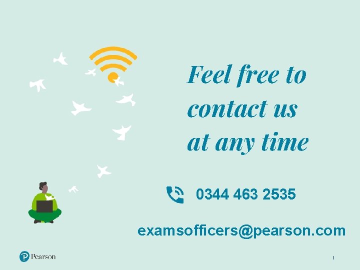 Feel free to contact us at any time 0344 463 2535 examsofficers@pearson. com 