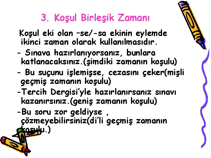 3. Koşul Birleşik Zamanı Koşul eki olan –se/-sa ekinin eylemde ikinci zaman olarak kullanılmasıdır.