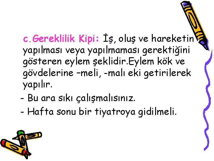 c. Gereklilik Kipi: İş, oluş ve hareketin yapılması veya yapılmaması gerektiğini gösteren eylem şeklidir.