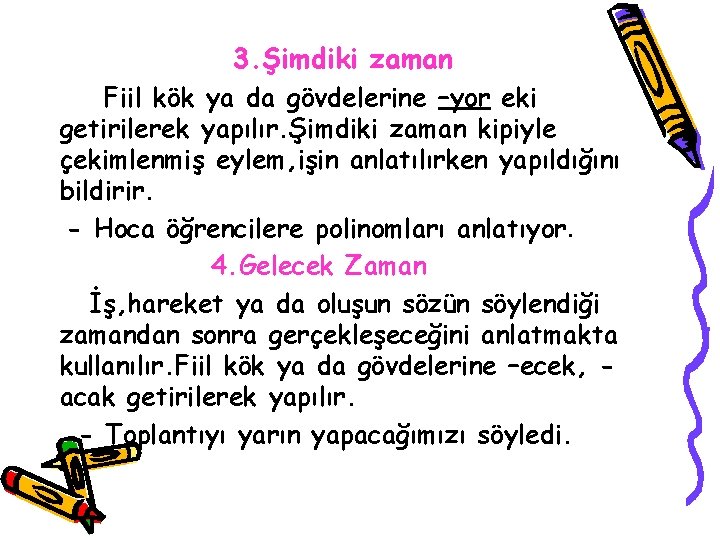 3. Şimdiki zaman Fiil kök ya da gövdelerine –yor eki getirilerek yapılır. Şimdiki zaman