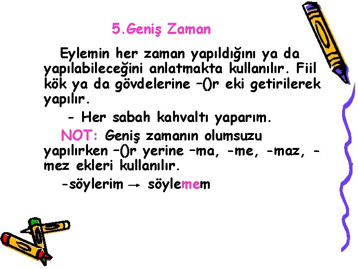 5. Geniş Zaman Eylemin her zaman yapıldığını ya da yapılabileceğini anlatmakta kullanılır. Fiil kök