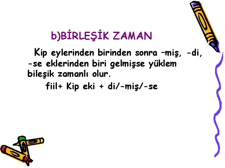 b)BİRLEŞİK ZAMAN Kip eylerinden birinden sonra –miş, -di, -se eklerinden biri gelmişse yüklem bileşik