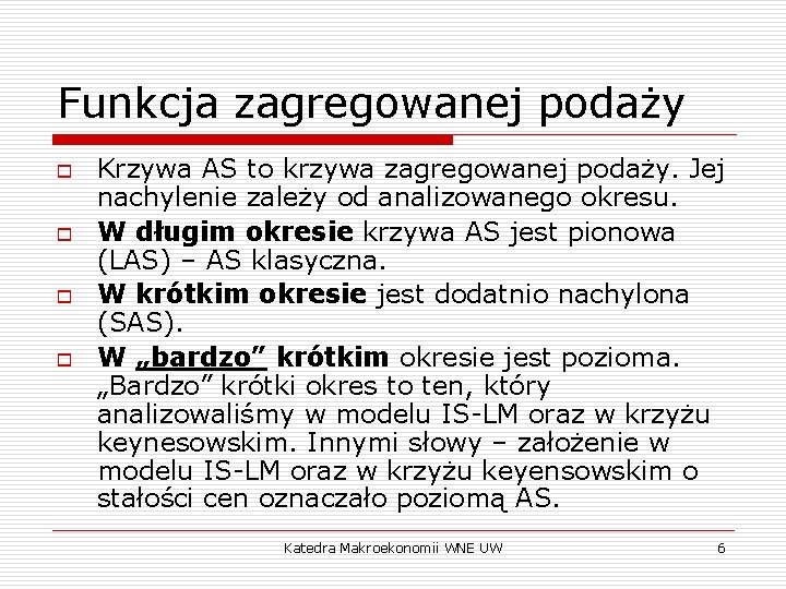 Funkcja zagregowanej podaży o o Krzywa AS to krzywa zagregowanej podaży. Jej nachylenie zależy