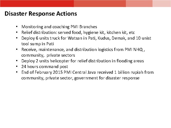 Disaster Response Actions • Monitoring and coaching PMI Branches • Relief distribution: served food,