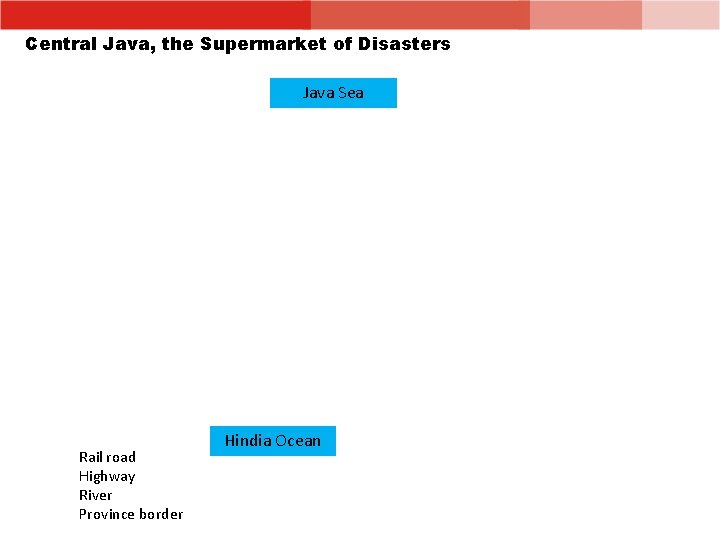 Central Java, the Supermarket of Disasters Java Sea Rail road Highway River Province border