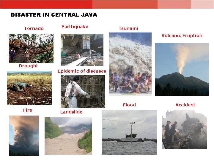 DISASTER IN CENTRAL JAVA Tornado Earthquake Tsunami Volcanic Eruption Drought Epidemic of diseases Flood