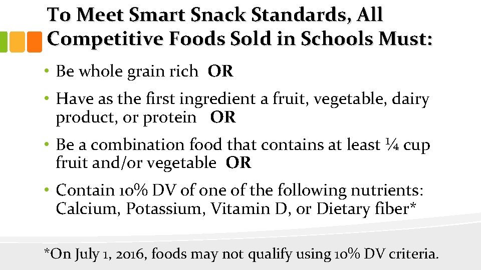 To Meet Smart Snack Standards, All Competitive Foods Sold in Schools Must: • Be