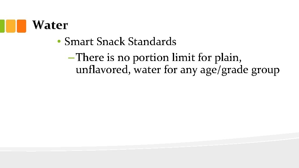 Water • Smart Snack Standards – There is no portion limit for plain, unflavored,