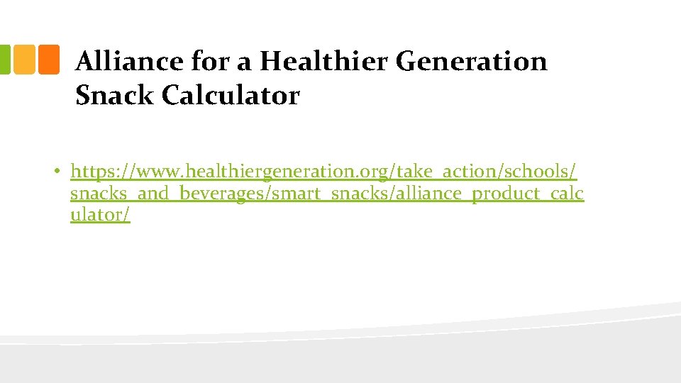 Alliance for a Healthier Generation Snack Calculator • https: //www. healthiergeneration. org/take_action/schools/ snacks_and_beverages/smart_snacks/alliance_product_calc ulator/