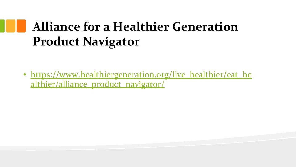 Alliance for a Healthier Generation Product Navigator • https: //www. healthiergeneration. org/live_healthier/eat_he althier/alliance_product_navigator/ 