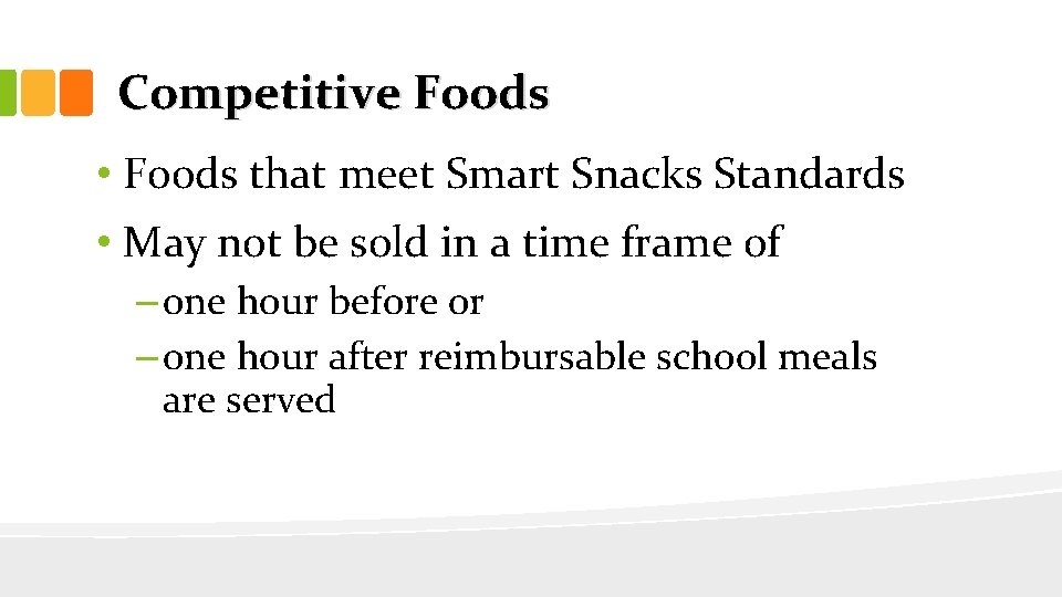 Competitive Foods • Foods that meet Smart Snacks Standards • May not be sold