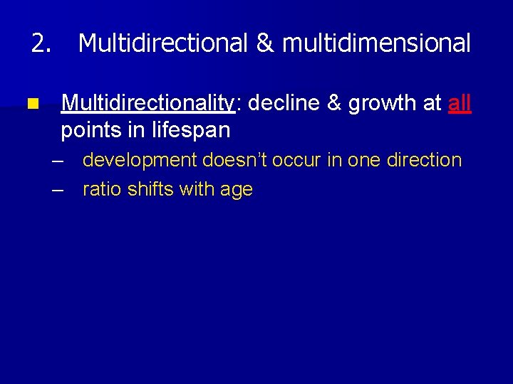 2. Multidirectional & multidimensional n Multidirectionality: decline & growth at all points in lifespan