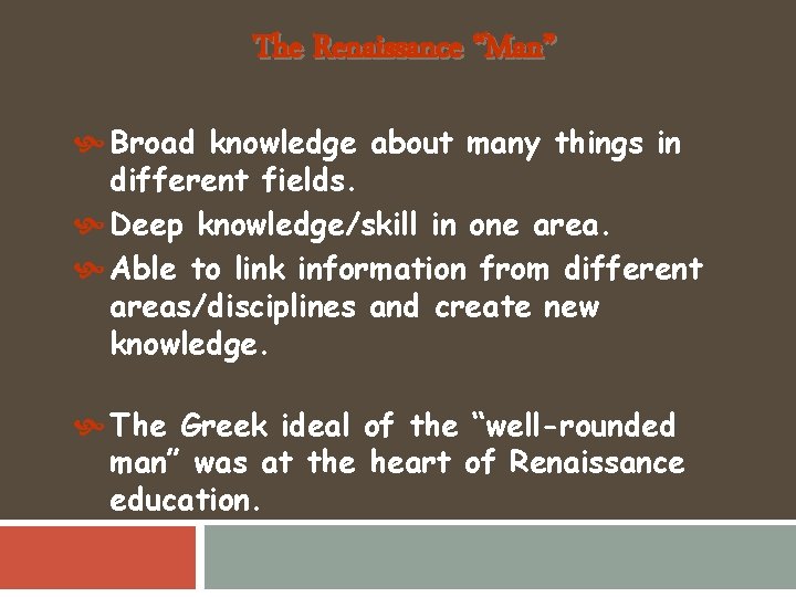 The Renaissance “Man” Broad knowledge about many things in different fields. Deep knowledge/skill in
