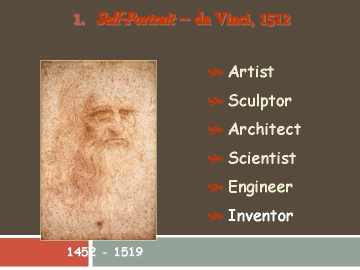 1. Self-Portrait -- da Vinci, 1512 Artist Sculptor Architect Scientist Engineer Inventor 1452 -