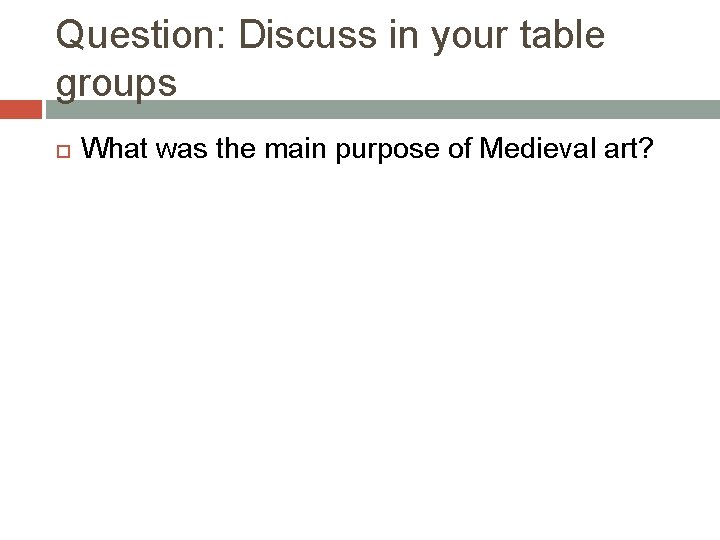 Question: Discuss in your table groups What was the main purpose of Medieval art?