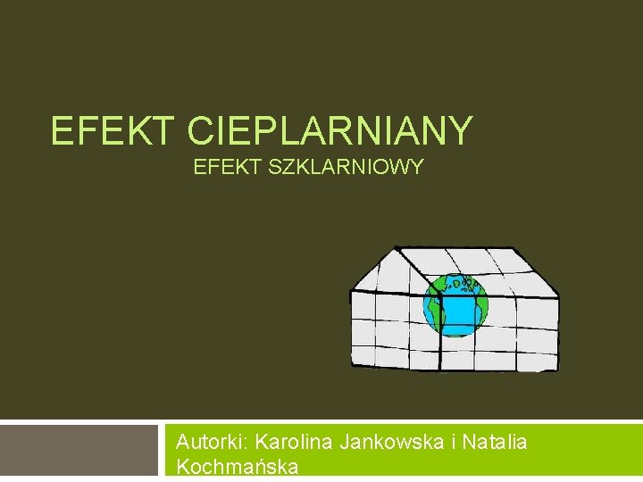 EFEKT CIEPLARNIANY EFEKT SZKLARNIOWY Autorki: Karolina Jankowska i Natalia Kochmańska 