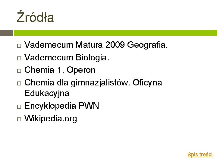 Źródła Vademecum Matura 2009 Geografia. Vademecum Biologia. Chemia 1. Operon Chemia dla gimnazjalistów. Oficyna